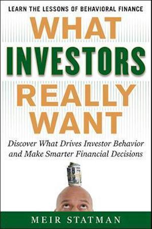 What Investors Really Want: Know What Drives Investor Behavior and Make Smarter Financial Decisions