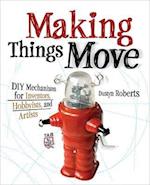 Making Things Move DIY Mechanisms for Inventors, Hobbyists, and Artists