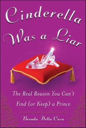 Cinderella Was a Liar: The Real Reason You Can't Find (or Keep) a Prince