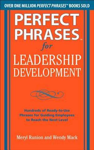 Perfect Phrases for Leadership Development: Hundreds of Ready-to-Use Phrases for Guiding Employees to Reach the Next Level