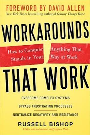 Workarounds That Work: How to Conquer Anything That Stands in Your Way at Work
