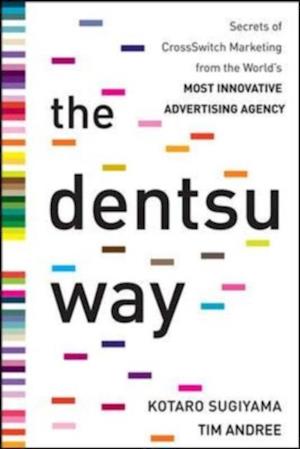 Dentsu Way:  Secrets of Cross Switch Marketing from the World's Most Innovative Advertising Agency