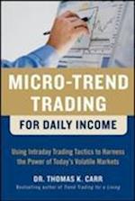 Micro-Trend Trading for Daily Income: Using Intra-Day Trading Tactics to Harness the Power of Today's Volatile Markets