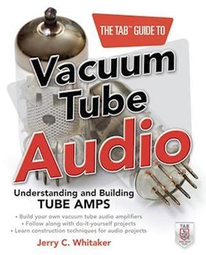 The TAB Guide to Vacuum Tube Audio: Understanding and Building Tube Amps