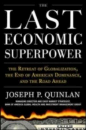 Last Economic Superpower: The Retreat of Globalization, the End of American Dominance, and What We Can Do About It