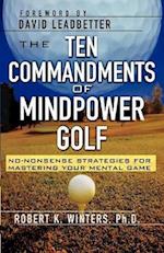 The Ten Commandments of Mindpower Golf: No-Nonsense Strategies for Mastering Your Mental Game 