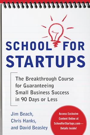 School for Startups: The Breakthrough Course for Guaranteeing Small Business Success in 90 Days or Less