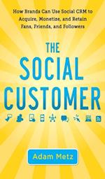 Social Customer: How Brands Can Use Social CRM to Acquire, Monetize, and Retain Fans, Friends, and Followers