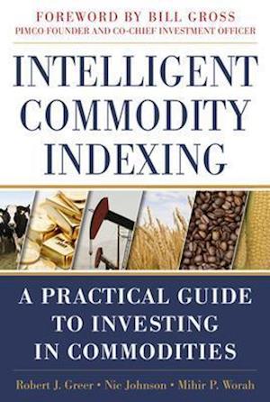 Intelligent Commodity Indexing: A Practical Guide to Investing in Commodities