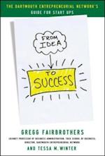 From Idea to Success: The Dartmouth Entrepreneurial Network Guide for Start-Ups