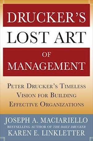 Drucker's Lost Art of Management: Peter Drucker's Timeless Vision for Building Effective Organizations