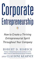 Corporate Entrepreneurship: How to Create a Thriving Entrepreneurial Spirit Throughout Your Company