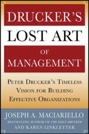 Drucker's Lost Art of Management: Peter Drucker's Timeless Vision for Building Effective Organizations