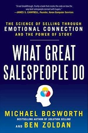 What Great Salespeople Do: The Science of Selling Through Emotional Connection and the Power of Story