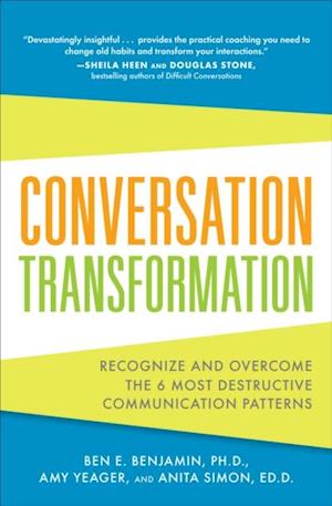 Conversation Transformation: Recognize and Overcome the 6 Most Destructive Communication Patterns