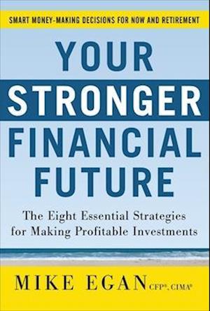 Your Stronger Financial Future: The Eight Essential Strategies for Making Profitable Investments