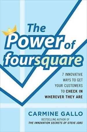 The Power of foursquare:  7 Innovative Ways to Get Your Customers to Check In Wherever They Are