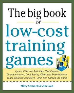 Big Book of Low-Cost Training Games: Quick, Effective Activities that Explore Communication, Goal Setting, Character Development, Teambuilding, and