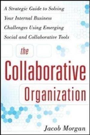 The Collaborative Organization: A Strategic Guide to Solving Your Internal Business Challenges Using Emerging Social and Collaborative Tools