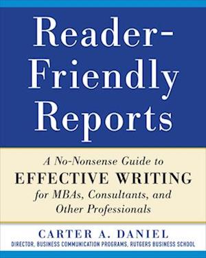 Reader-Friendly Reports: A No-nonsense Guide to Effective Writing for MBAs, Consultants, and Other Professionals