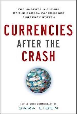 Currencies After the Crash:  The Uncertain Future of the Global Paper-Based Currency System