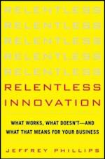 Relentless Innovation: What Works, What Doesn't--And What That Means For Your Business
