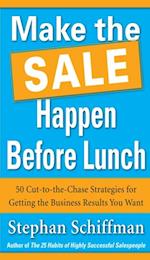 Make the Sale Happen Before Lunch: 50 Cut-to-the-Chase Strategies for Getting the Business Results You Want (PAPERBACK)