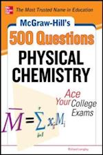 McGraw-Hill's 500 Physical Chemistry Questions: Ace Your College Exams