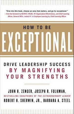 How to Be Exceptional:  Drive Leadership Success By Magnifying Your Strengths