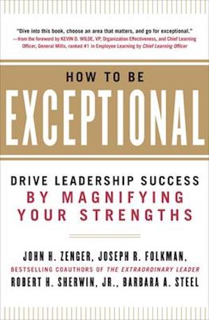 How to Be Exceptional:  Drive Leadership Success By Magnifying Your Strengths