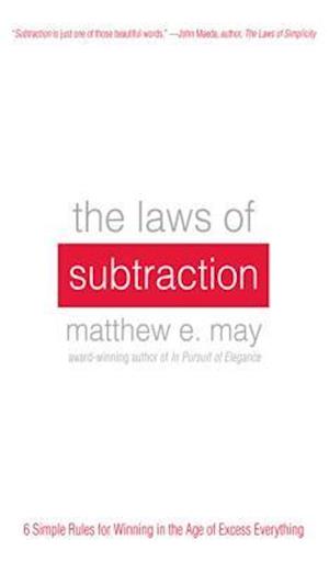Laws of Subtraction: 6 Simple Rules for Winning in the Age of Excess Everything