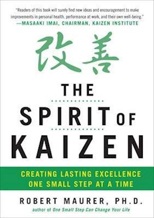 The Spirit of Kaizen: Creating Lasting Excellence One Small Step at a Time
