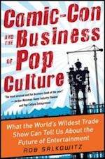 Comic-Con and the Business of Pop Culture: What the World's Wildest Trade Show Can Tell Us About the Future of Entertainment