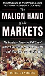 Malign Hand of the Markets: The Insidious Forces on Wall Street that are Destroying Financial Markets - and What We Can Do About it