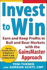 Invest to Win:  Earn & Keep Profits in Bull & Bear Markets with the GainsMaster Approach
