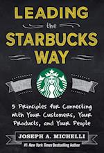Leading the Starbucks Way: 5 Principles for Connecting with Your Customers, Your Products and Your People