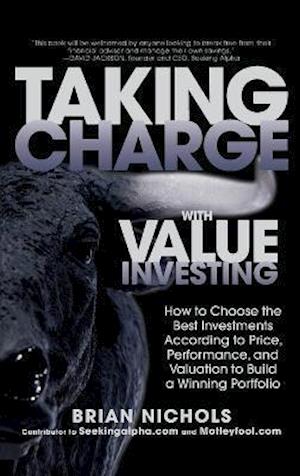 Taking Charge with Value Investing: How to Choose the Best Investments According to Price, Performance, & Valuation to Build a Winning Portfolio