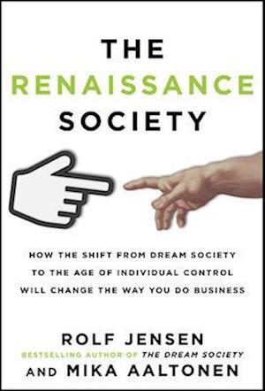 The Renaissance Society: How the Shift from Dream Society to the Age of Individual Control will Change the Way You Do Business