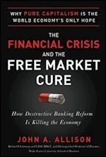 The Financial Crisis and the Free Market Cure:  Why Pure Capitalism is the World Economy's Only Hope