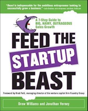 Feed the Startup Beast: A 7-Step Guide to Big, Hairy, Outrageous Sales Growth