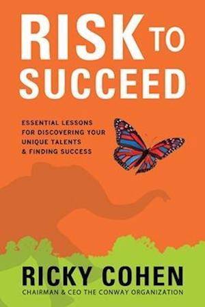 Risk to Succeed:  Essential Lessons for Discovering Your Unique Talents and Finding Success