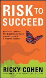 Risk to Succeed:  Essential Lessons for Discovering Your Unique Talents and Finding Success