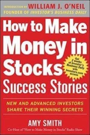 How to Make Money in Stocks Success Stories: New and Advanced Investors Share Their Winning Secrets