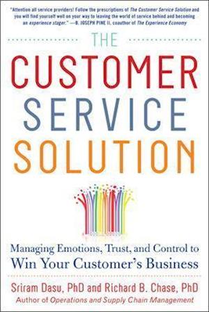 The Customer Service Solution: Managing Emotions, Trust, and Control to Win Your Customer’s Business