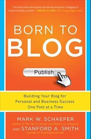 Born to Blog: Building Your Blog for Personal and Business Success One Post at a Time