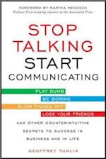 Stop Talking, Start Communicating: Counterintuitive Secrets to Success in Business and in Life, with a foreword by Martha Mendoza