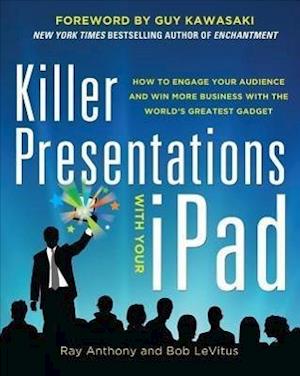 Killer Presentations with Your iPad: How to Engage Your Audience and Win More Business with the World's Greatest Gadget