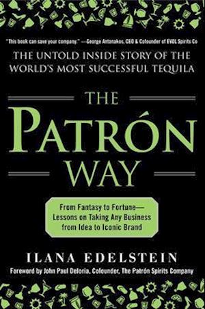 The Patron Way: From Fantasy to Fortune - Lessons on Taking Any Business From Idea to Iconic Brand