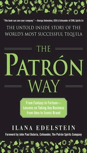 Patron Way: From Fantasy to Fortune - Lessons on Taking Any Business From Idea to Iconic Brand