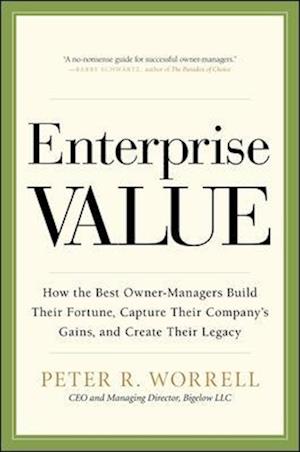Enterprise Value: How the Best Owner-Managers Build Their Fortune, Capture Their Company's Gains, and Create Their Legacy
